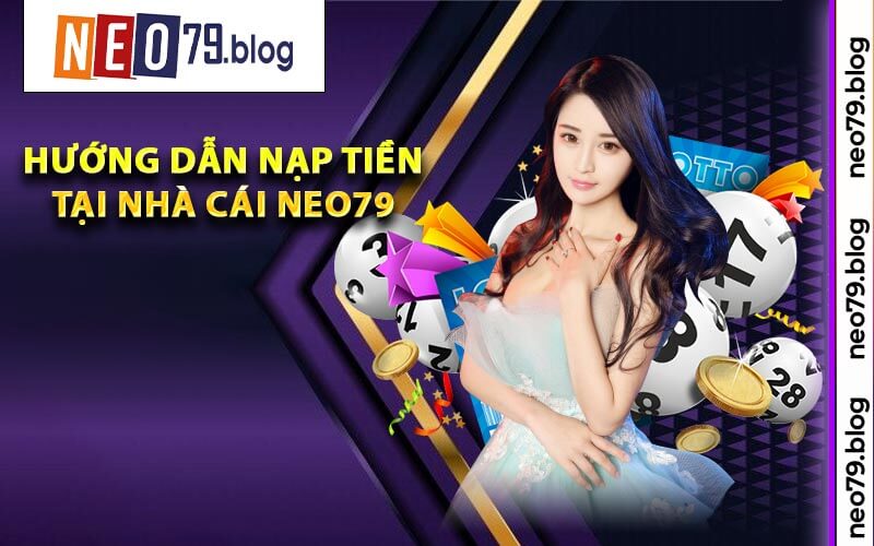 Hướng Dẫn Nạp Tiền Tại Nhà Cái Neo79