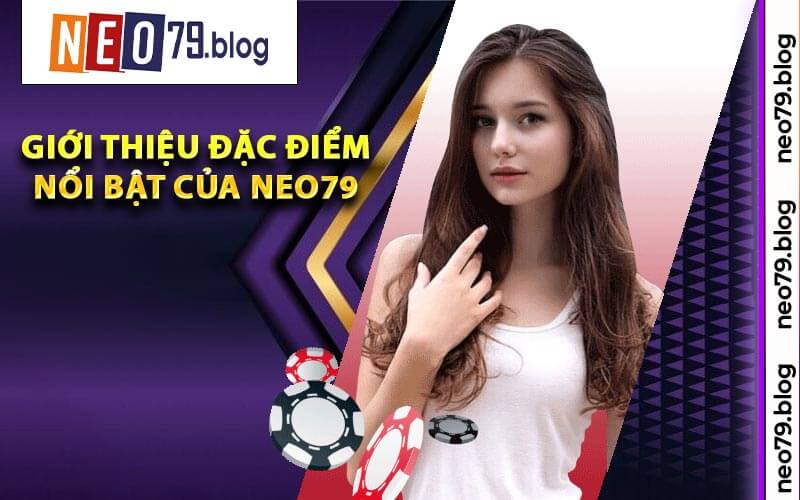 Giới Thiệu Đặc Điểm Nổi Bật Của Neo79